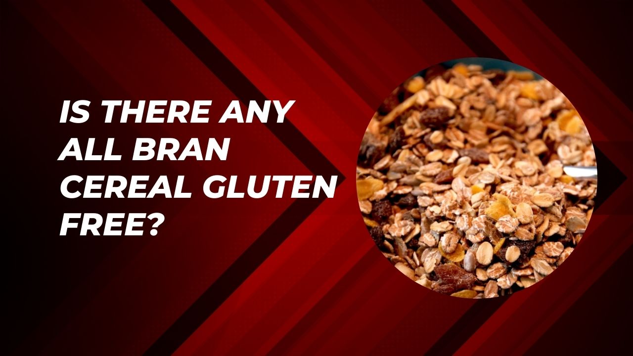 Is There Any All Bran Cereal Gluten Free